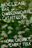 Nuclear War And Enviromental Catastrophe di Noam Chomsky, Laray Polk edito da Seven Stories Press,U.S.