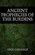 Ancient Prophecies Of The Burdens di Dick Carmack edito da America Star Books