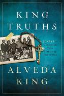 King Truths: 21 Keys to Unlocking Your Spiritual Potential di Alveda King edito da CHARISMA HOUSE