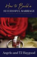 How to Build a Successful Marriage: 39 Activities to a Healthier & Happier Marriage di Angelo And Tj Haygood edito da TRILOGY CHRISTIAN PUB