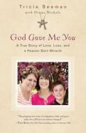 God Gave Me You di Tricia Seaman, Diane Nichols edito da Authentic Media