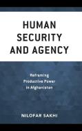 Human Security And Agency Empcb di Nilofar Sakhi edito da Rowman & Littlefield