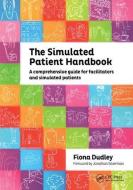 The Simulated Patient Handbook di Fiona Dudley edito da Taylor & Francis Ltd