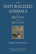 The Naturalized Animals Of Britain And Ireland di Christopher Lever edito da Bloomsbury Publishing Plc