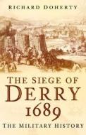 The Siege of Derry 1689 di Richard Doherty edito da The History Press Ltd