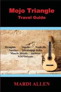 Mojo Triangle Travel Guide di Mardi Allen edito da Sartoris Literary Group