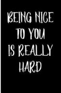 Being Nice to You Is Really Hard: Blank Lined Journal 6x9 - Funny Gag Gift for Coworkers di Active Creative Journals edito da Createspace Independent Publishing Platform