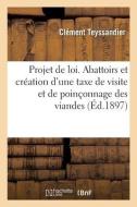 Projet De Loi Sur Les Abattoirs Et Creation D'une Taxe De Visite Et De Poinconnage Des Viandes di TEYSSANDIER-C edito da Hachette Livre - BNF