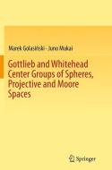 Gottlieb and Whitehead Center Groups of Spheres, Projective and Moore Spaces di Marek Golasinski, Juno Mukai edito da Springer International Publishing