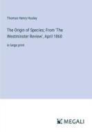 The Origin of Species; From 'The Westminster Review', April 1860 di Thomas Henry Huxley edito da Megali Verlag