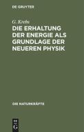 Die Erhaltung der Energie als Grundlage der neueren Physik di G. Krebs edito da De Gruyter