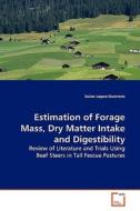 Estimation of Forage Mass, Dry Matter Intake andDigestibility di Isaias Lopez-Guerrero edito da VDM Verlag