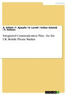 Integrated Communication Plan - for the UK Mobile Phone Market di F. Ajasafe, A. Gillett, S. Holmes, H. Lovell, Volker Schmid edito da GRIN Verlag