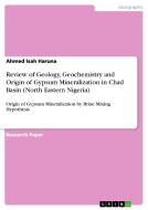 Review of Geology, Geochemistry and Origin of Gypsum Mineralization in Chad Basin (North Eastern Nigeria) di Ahmed Isah Haruna edito da GRIN Publishing