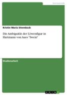 Die Ambiguität der Löwenfigur in Hartmann von Aues "Iwein" di Kristin Maria Steenbock edito da GRIN Verlag
