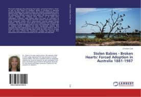 Stolen Babies - Broken Hearts: Forced Adoption in Australia 1881-1987 di Christine Cole edito da LAP Lambert Academic Publishing