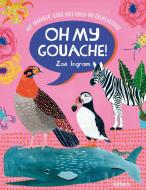 Oh My Gouache! di Zoë Ingram edito da Stiebner Verlag GmbH