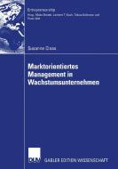 Marktorientiertes Management in Wachstumsunternehmen di Susanne Claas edito da Deutscher Universitätsvlg