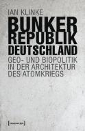 Bunkerrepublik Deutschland di Ian Klinke edito da Transcript Verlag