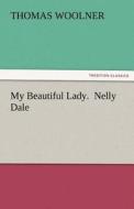 My Beautiful Lady.  Nelly Dale di Thomas Woolner edito da TREDITION CLASSICS