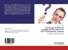 Guessing at Normal: Helping ACOA Clients on Their Therapeutic Journey di Tamarah L. Gehlen edito da LAP Lambert Academic Publishing