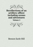 Recollections Of An Artillery Officer Including Scenes And Adventures Volume 2 di Benson Earle Hill edito da Book On Demand Ltd.