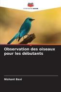 Observation des oiseaux pour les débutants di Nishant Baxi edito da Editions Notre Savoir