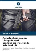 Geiselnahme gegen Lösegeld und grenzüberschreitende Kriminalität di Jean-Bosco Manga edito da Verlag Unser Wissen