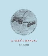 A User's Manual di Jiri Kolar edito da Twisted Spoon Press