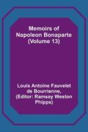 Memoirs of Napoleon Bonaparte (Volume 13) di Louis Antoine Fauvelet De Bourrienne edito da Alpha Editions