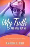 My Truth And What Kept Me di Rolle Shancola D. Rolle edito da Independently Published