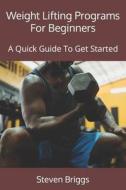 Weight Lifting Programs For Beginners di Steven Briggs edito da Independently Published
