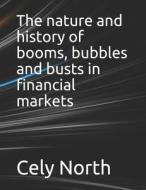 The Nature And History Of Booms, Bubbles And Busts In Financial Markets di North Cely North edito da Independently Published
