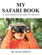 My Safari Book: A Children's Guide to Kenya di Diana Prince edito da AUTHORHOUSE