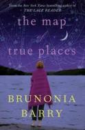 Map of True Places di Brunonia Barry edito da HarperCollins Publishers