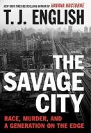 The Savage City: Race, Murder, and a Generation on the Edge di T. J. English edito da William Morrow & Company