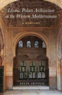 Islamic Palace Architecture in the Western Mediterranean: A History di Felix Arnold edito da OXFORD UNIV PR