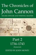 The Chronicles of John Cannon, Excise Officer and Writing Master, Part 2: 1734-43 (Somerset) di John Money edito da OXFORD UNIV PR