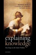 Explaining Knowledge: New Essays on the Gettier Problem di Rodrigo Borges edito da OXFORD UNIV PR