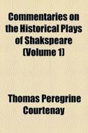 Commentaries On The Historical Plays Of Shakspeare (1840) di Thomas Peregrine Courtenay edito da General Books Llc