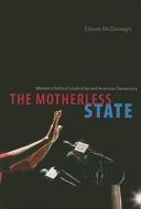 The Motherless State - Women′s Political Leadership and American Democracy di Eileen Mcdonagh edito da University of Chicago Press