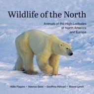 Wildlife of the North: Animals of the High Latitudes of North America and Europe di Hälle Flygare, Valerius Geist, Geoff Holroyd edito da FIREFLY BOOKS LTD