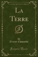La Terre (Classic Reprint) di Ernest Choquette edito da Forgotten Books
