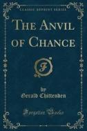 The Anvil of Chance (Classic Reprint) di Gerald Chittenden edito da Forgotten Books