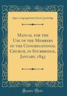 Manual for the Use of the Members of the Congregational Church, in Sturbridge, January, 1843 (Classic Reprint) di Mass Congregational Church Sturbridge edito da Forgotten Books