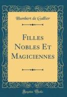 Filles Nobles Et Magiciennes (Classic Reprint) di Humbert De Gallier edito da Forgotten Books