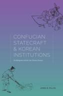 Confucian Statecraft and Korean Institutions: Yu Hyongwon and the Late Choson Dynasty di James B. Palais edito da University of Washington Press