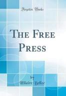 The Free Press (Classic Reprint) di Hilaire Belloc edito da Forgotten Books