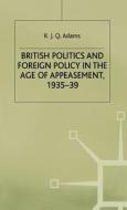 British Politics And Foreign Policy In The Age Of Appeasement, 1935-39 di R.j.q. Adams edito da Palgrave Macmillan