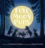 Full Moon Pups di Liz Garton Scanlon edito da PUTNAM YOUNG READERS